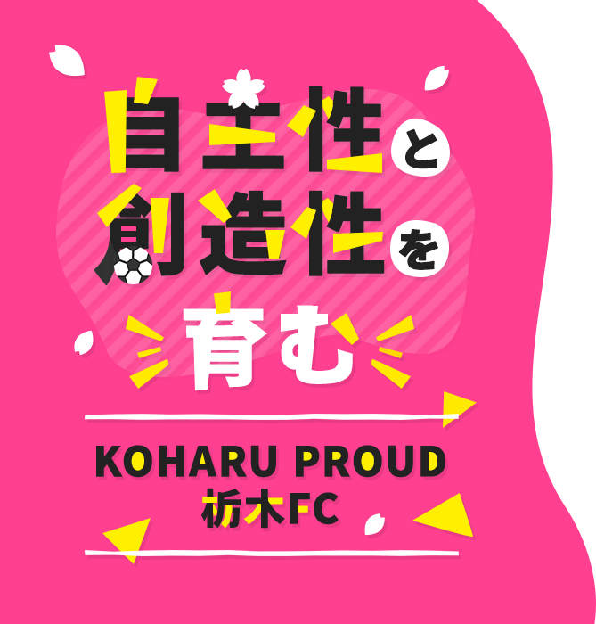自主性と創造性を育む KOHARU PROUD 栃木FC